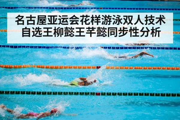 名古屋亚运会花样游泳双人技术自选王柳懿王芊懿同步性分析